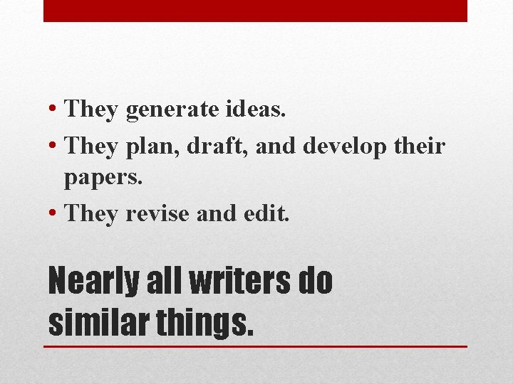  • They generate ideas. • They plan, draft, and develop their papers. •