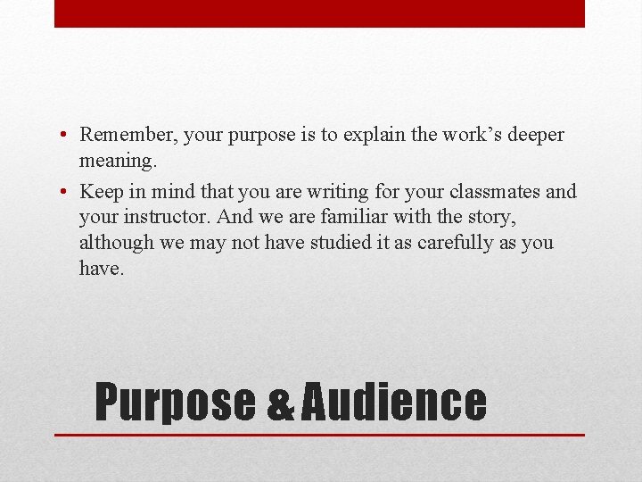  • Remember, your purpose is to explain the work’s deeper meaning. • Keep