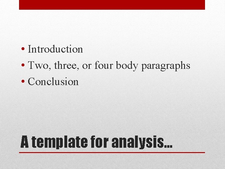  • Introduction • Two, three, or four body paragraphs • Conclusion A template