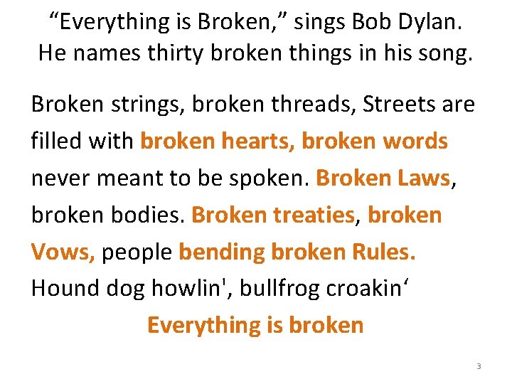 “Everything is Broken, ” sings Bob Dylan. He names thirty broken things in his