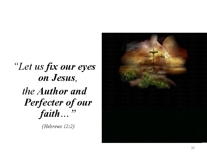 “Let us fix our eyes on Jesus, the Author and Perfecter of our faith…”