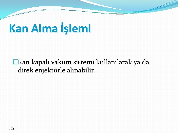 Kan Alma İşlemi �Kan kapalı vakum sistemi kullanılarak ya da direk enjektörle alınabilir. 100