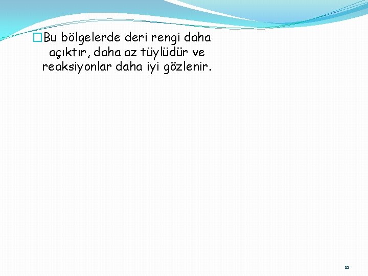 �Bu bölgelerde deri rengi daha açıktır, daha az tüylüdür ve reaksiyonlar daha iyi gözlenir.