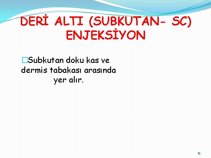 DERİ ALTI (SUBKUTAN- SC) ENJEKSİYON �Subkutan doku kas ve dermis tabakası arasında yer alır.