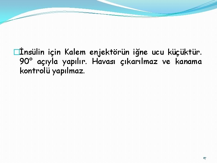 �İnsülin için Kalem enjektörün iğne ucu küçüktür. 90° açıyla yapılır. Havası çıkarılmaz ve kanama