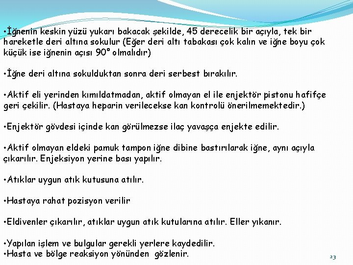  • İğnenin keskin yüzü yukarı bakacak şekilde, 45 derecelik bir açıyla, tek bir