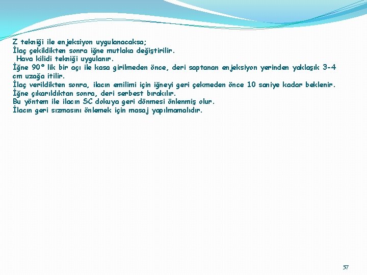 Z tekniği ile enjeksiyon uygulanacaksa; İlaç çekildikten sonra iğne mutlaka değiştirilir. Hava kilidi tekniği