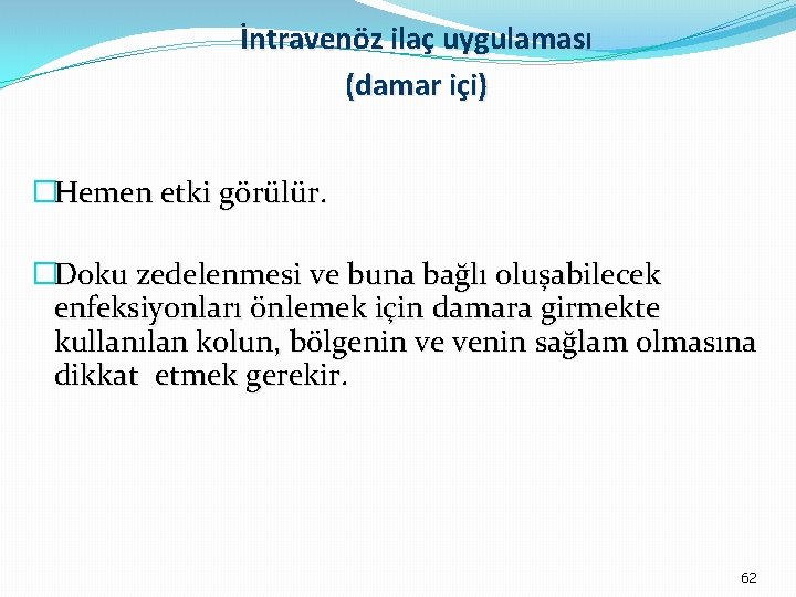 İntravenöz ilaç uygulaması (damar içi) �Hemen etki görülür. �Doku zedelenmesi ve buna bağlı oluşabilecek