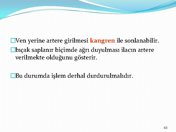 �Ven yerine artere girilmesi kangren ile sonlanabilir. �bıçak saplanır biçimde ağrı duyulması ilacın artere