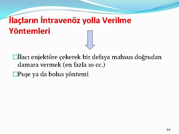 İlaçların İntravenöz yolla Verilme Yöntemleri �İlacı enjektöre çekerek bir defaya mahsus doğrudan damara vermek