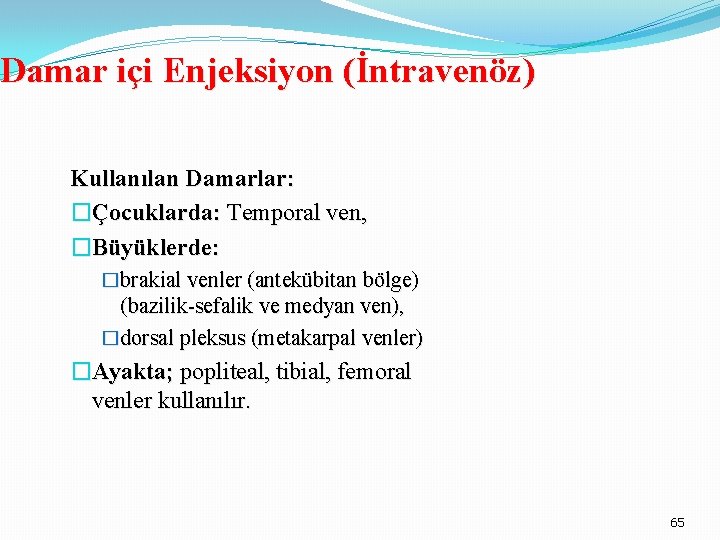 Damar içi Enjeksiyon (İntravenöz) Kullanılan Damarlar: �Çocuklarda: Temporal ven, �Büyüklerde: �brakial venler (antekübitan bölge)
