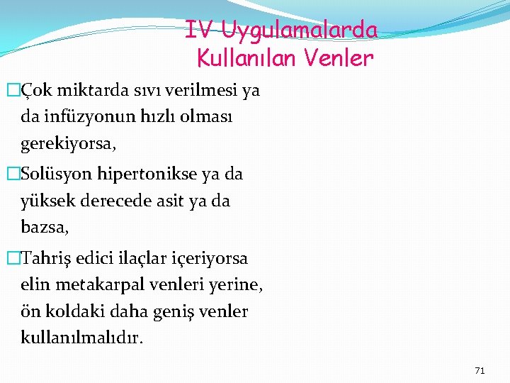 IV Uygulamalarda Kullanılan Venler �Çok miktarda sıvı verilmesi ya da infüzyonun hızlı olması gerekiyorsa,