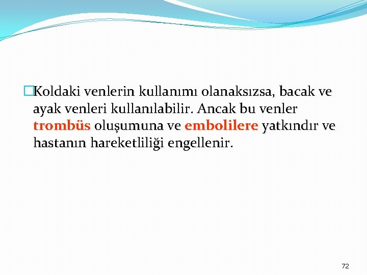 �Koldaki venlerin kullanımı olanaksızsa, bacak ve ayak venleri kullanılabilir. Ancak bu venler trombüs oluşumuna