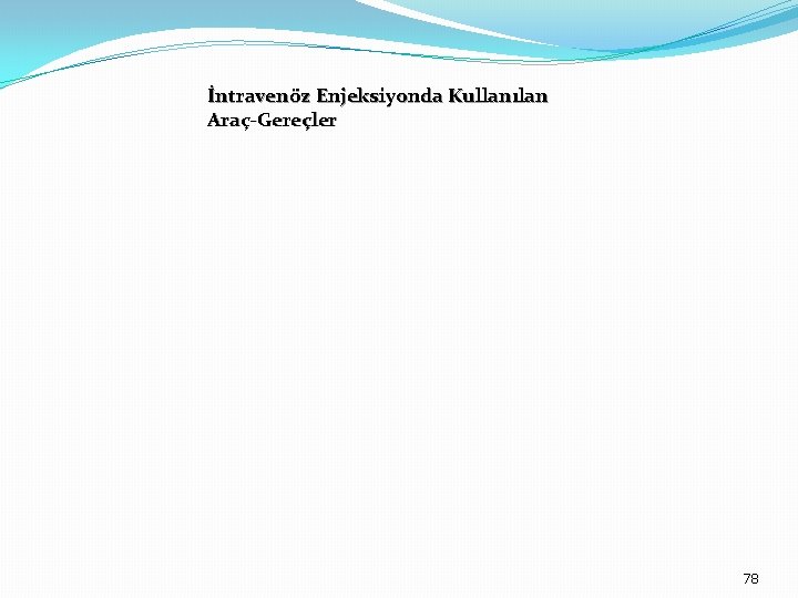 İntravenöz Enjeksiyonda Kullanılan Araç-Gereçler 78 