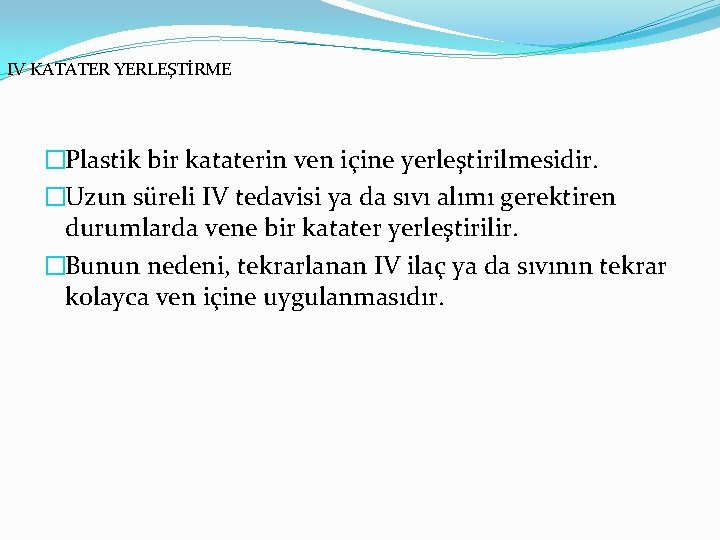 IV KATATER YERLEŞTİRME �Plastik bir kataterin ven içine yerleştirilmesidir. �Uzun süreli IV tedavisi ya