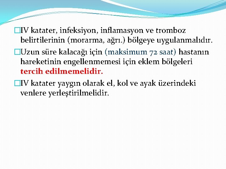 �IV katater, infeksiyon, inflamasyon ve tromboz belirtilerinin (morarma, ağrı. ) bölgeye uygulanmalıdır. �Uzun süre