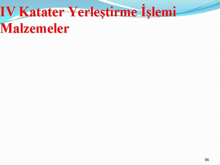 IV Katater Yerleştirme İşlemi Malzemeler 86 