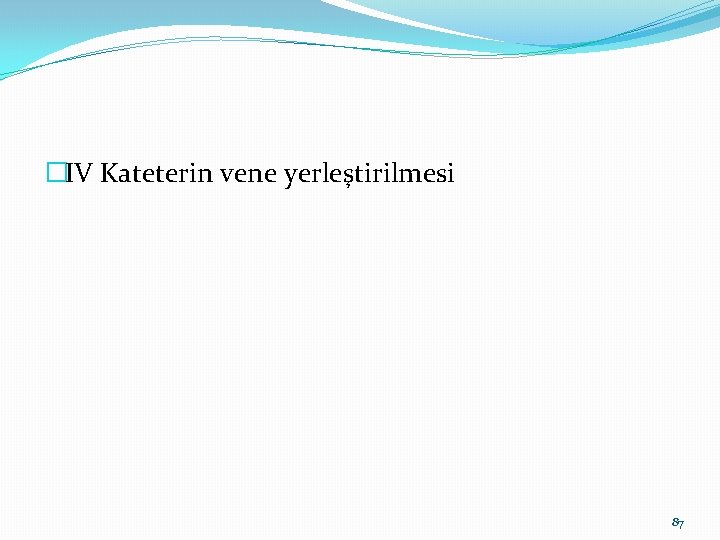 �IV Kateterin vene yerleştirilmesi 87 