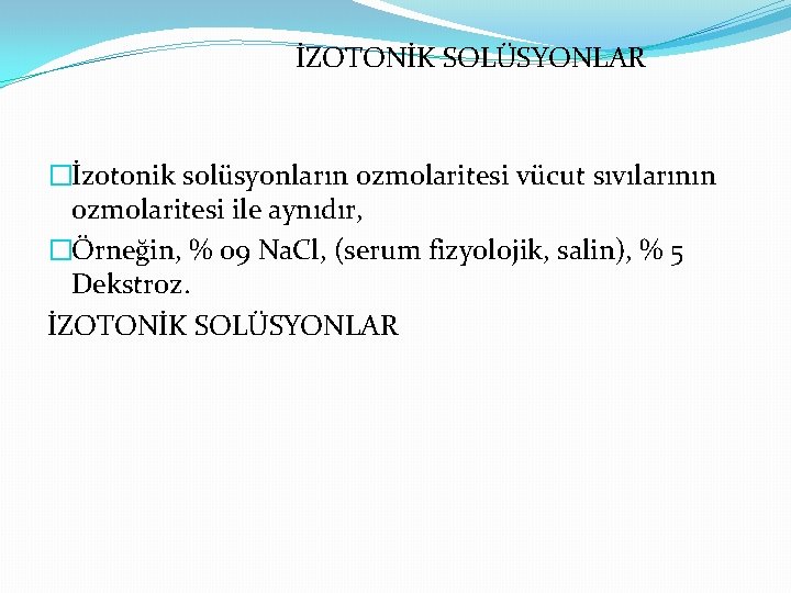İZOTONİK SOLÜSYONLAR �İzotonik solüsyonların ozmolaritesi vücut sıvılarının ozmolaritesi ile aynıdır, �Örneğin, % 09 Na.