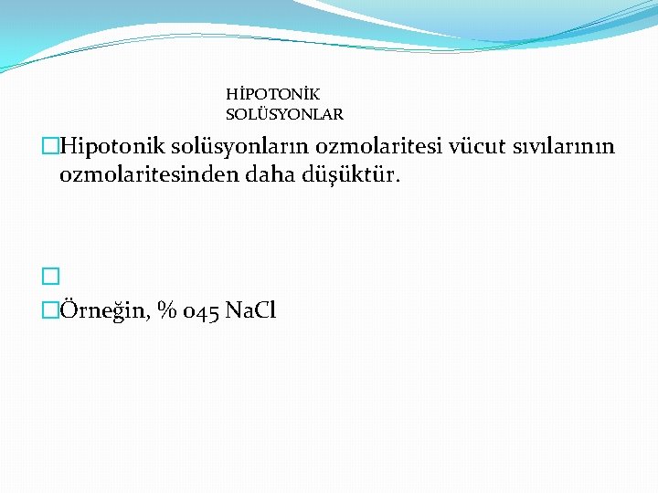 HİPOTONİK SOLÜSYONLAR �Hipotonik solüsyonların ozmolaritesi vücut sıvılarının ozmolaritesinden daha düşüktür. � �Örneğin, % 045