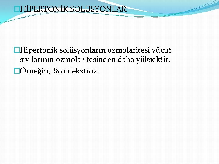 �HİPERTONİK SOLÜSYONLAR �Hipertonik solüsyonların ozmolaritesi vücut sıvılarının ozmolaritesinden daha yüksektir. �Örneğin, %10 dekstroz. 