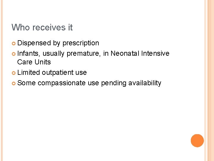 Who receives it ¢ Dispensed by prescription ¢ Infants, usually premature, in Neonatal Intensive