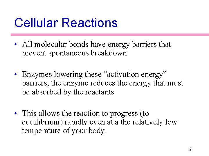 Cellular Reactions • All molecular bonds have energy barriers that prevent spontaneous breakdown •