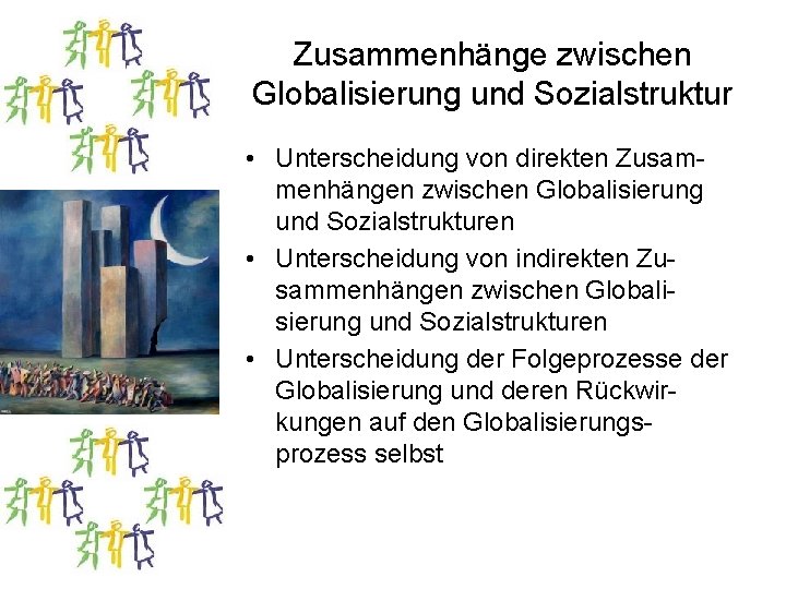 Zusammenhänge zwischen Globalisierung und Sozialstruktur • Unterscheidung von direkten Zusammenhängen zwischen Globalisierung und Sozialstrukturen