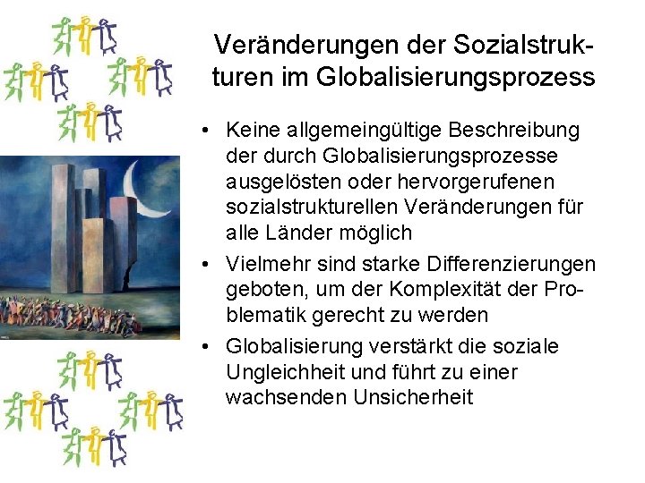 Veränderungen der Sozialstrukturen im Globalisierungsprozess • Keine allgemeingültige Beschreibung der durch Globalisierungsprozesse ausgelösten oder