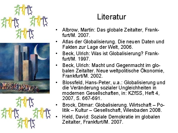 Literatur • Albrow, Martin: Das globale Zeitalter, Frankfurt/M. 2007. • Atlas der Globalisierung. Die