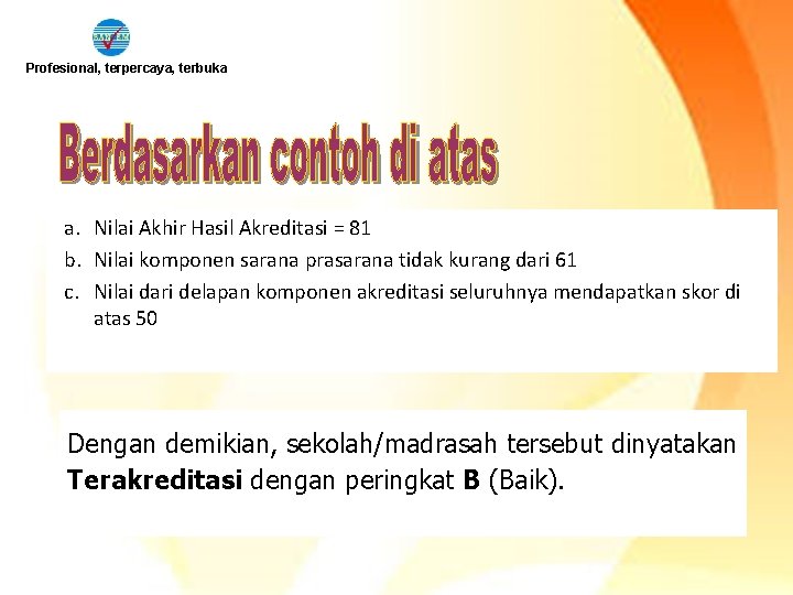 Profesional, terpercaya, terbuka a. Nilai Akhir Hasil Akreditasi = 81 b. Nilai komponen sarana