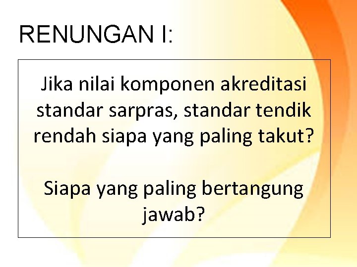 RENUNGAN I: Jika nilai komponen akreditasi standar sarpras, standar tendik rendah siapa yang paling