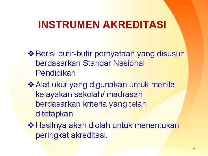  INSTRUMEN AKREDITASI v Berisi butir-butir pernyataan yang disusun berdasarkan Standar Nasional Pendidikan v