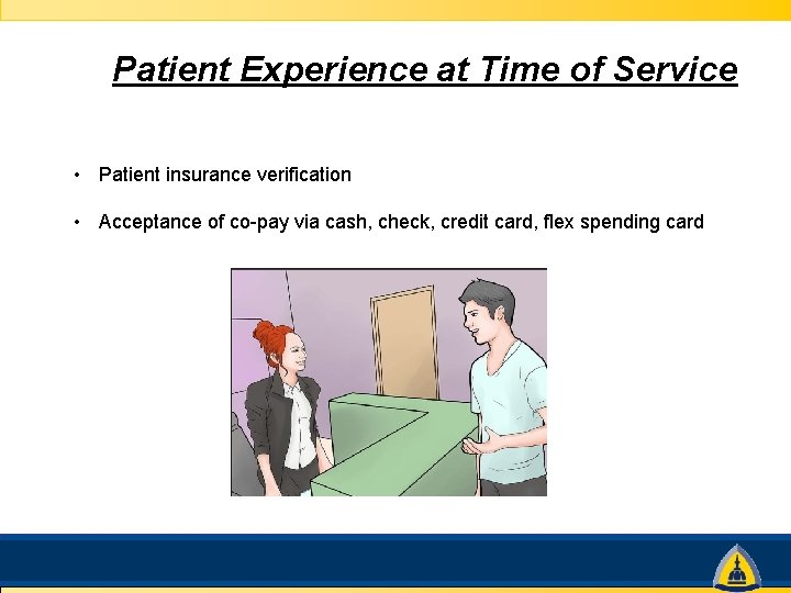 Patient Experience at Time of Service • Patient insurance verification • Acceptance of co-pay