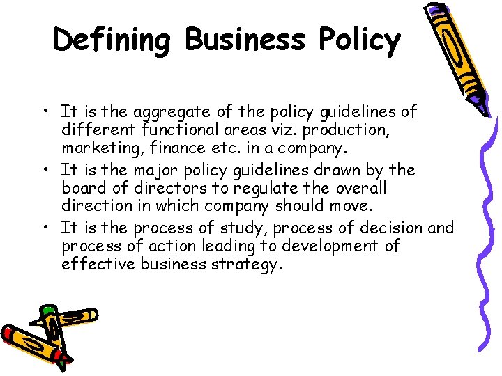 Defining Business Policy • It is the aggregate of the policy guidelines of different