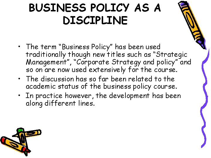 BUSINESS POLICY AS A DISCIPLINE • The term “Business Policy” has been used traditionally