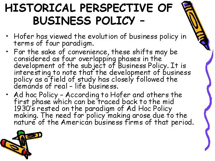 HISTORICAL PERSPECTIVE OF BUSINESS POLICY – • Hofer has viewed the evolution of business