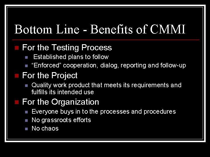 Bottom Line - Benefits of CMMI n For the Testing Process n n n