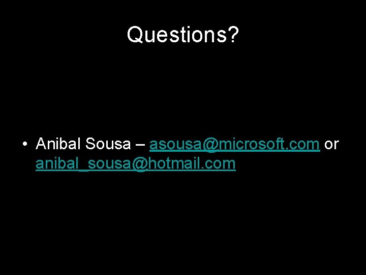 Questions? • Anibal Sousa – asousa@microsoft. com or anibal_sousa@hotmail. com 