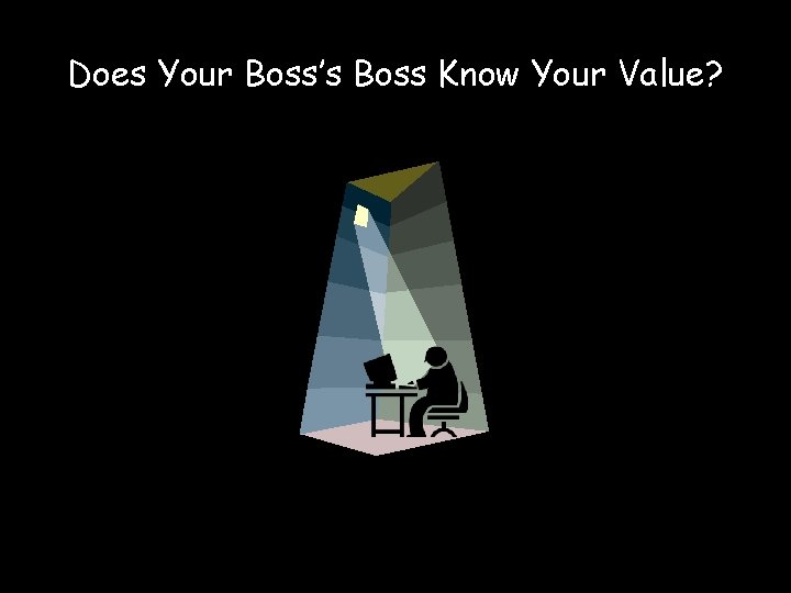 Does Your Boss’s Boss Know Your Value? 