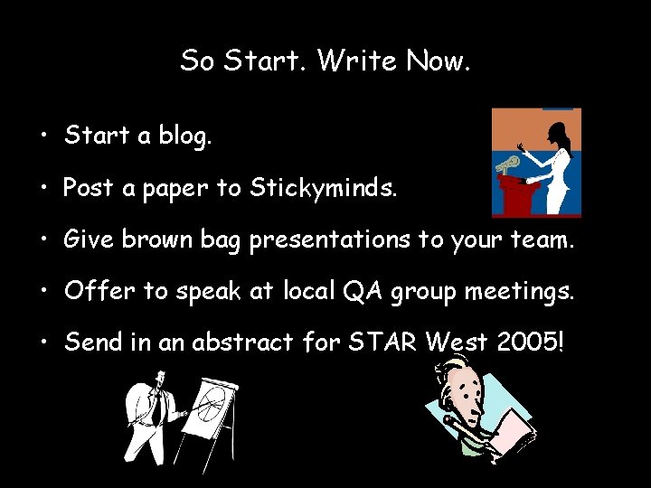 So Start. Write Now. • Start a blog. • Post a paper to Stickyminds.