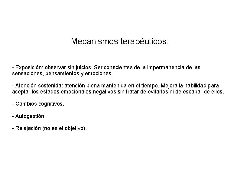 Mecanismos terapéuticos: - Exposición: observar sin juicios. Ser conscientes de la impermanencia de las