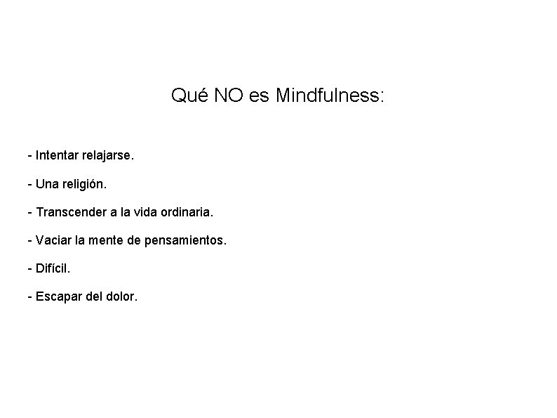 Qué NO es Mindfulness: - Intentar relajarse. - Una religión. - Transcender a la