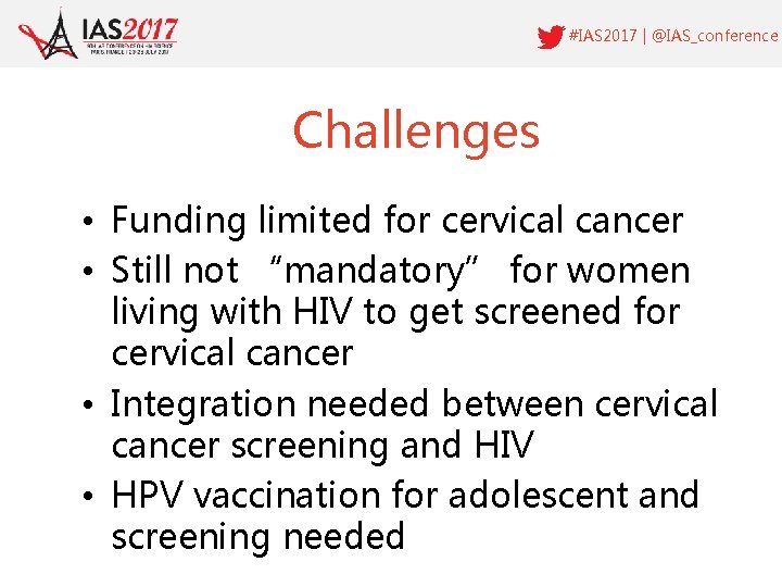 #IAS 2017 | @IAS_conference Challenges • Funding limited for cervical cancer • Still not