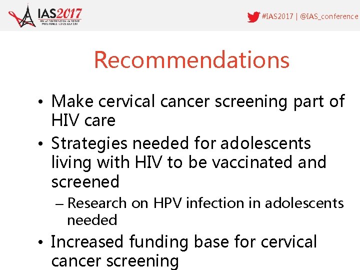 #IAS 2017 | @IAS_conference Recommendations • Make cervical cancer screening part of HIV care