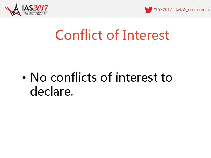 #IAS 2017 | @IAS_conference Conflict of Interest • No conflicts of interest to declare.