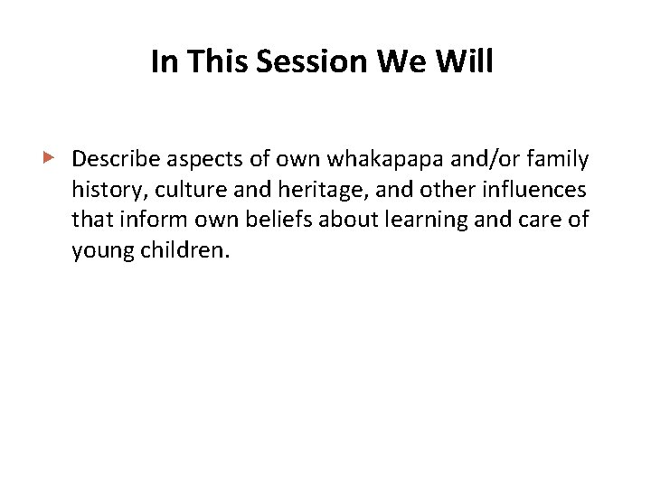 In This Session We Will ▶ Describe aspects of own whakapapa and/or family history,