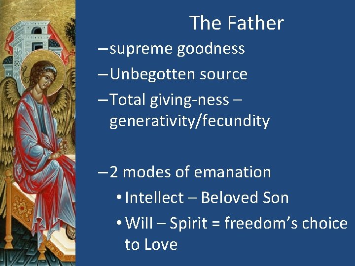 The Father – supreme goodness – Unbegotten source – Total giving-ness – generativity/fecundity –