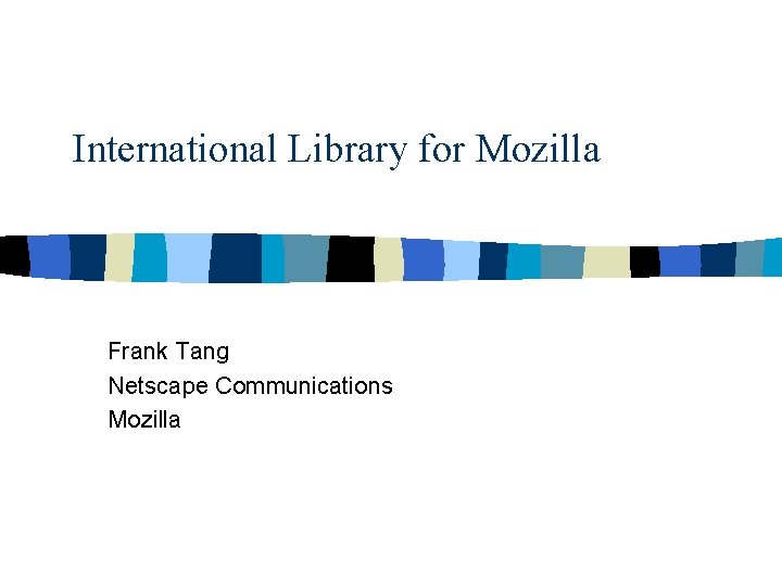 International Library for Mozilla Frank Tang Netscape Communications Mozilla 