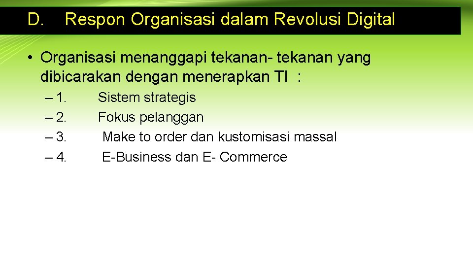 D. Respon Organisasi dalam Revolusi Digital • Organisasi menanggapi tekanan- tekanan yang dibicarakan dengan
